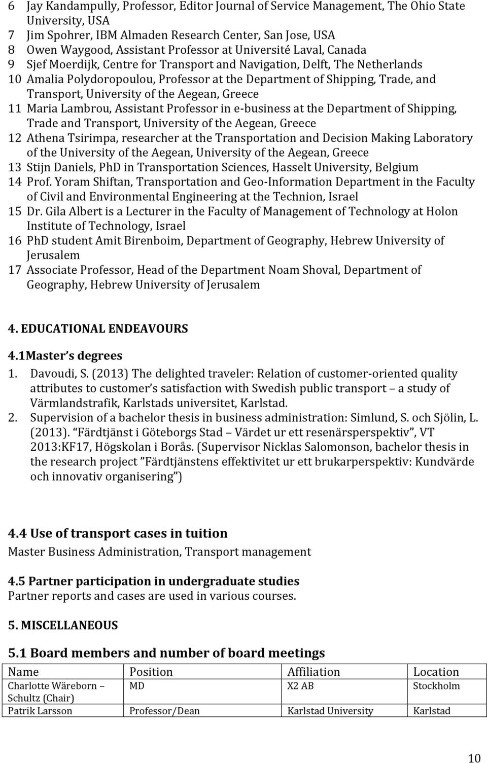 University of the Aegean, Greece 11 Maria Lambrou, Assistant Professor in e-business at the Department of Shipping, Trade and Transport, University of the Aegean, Greece 12 Athena Tsirimpa,