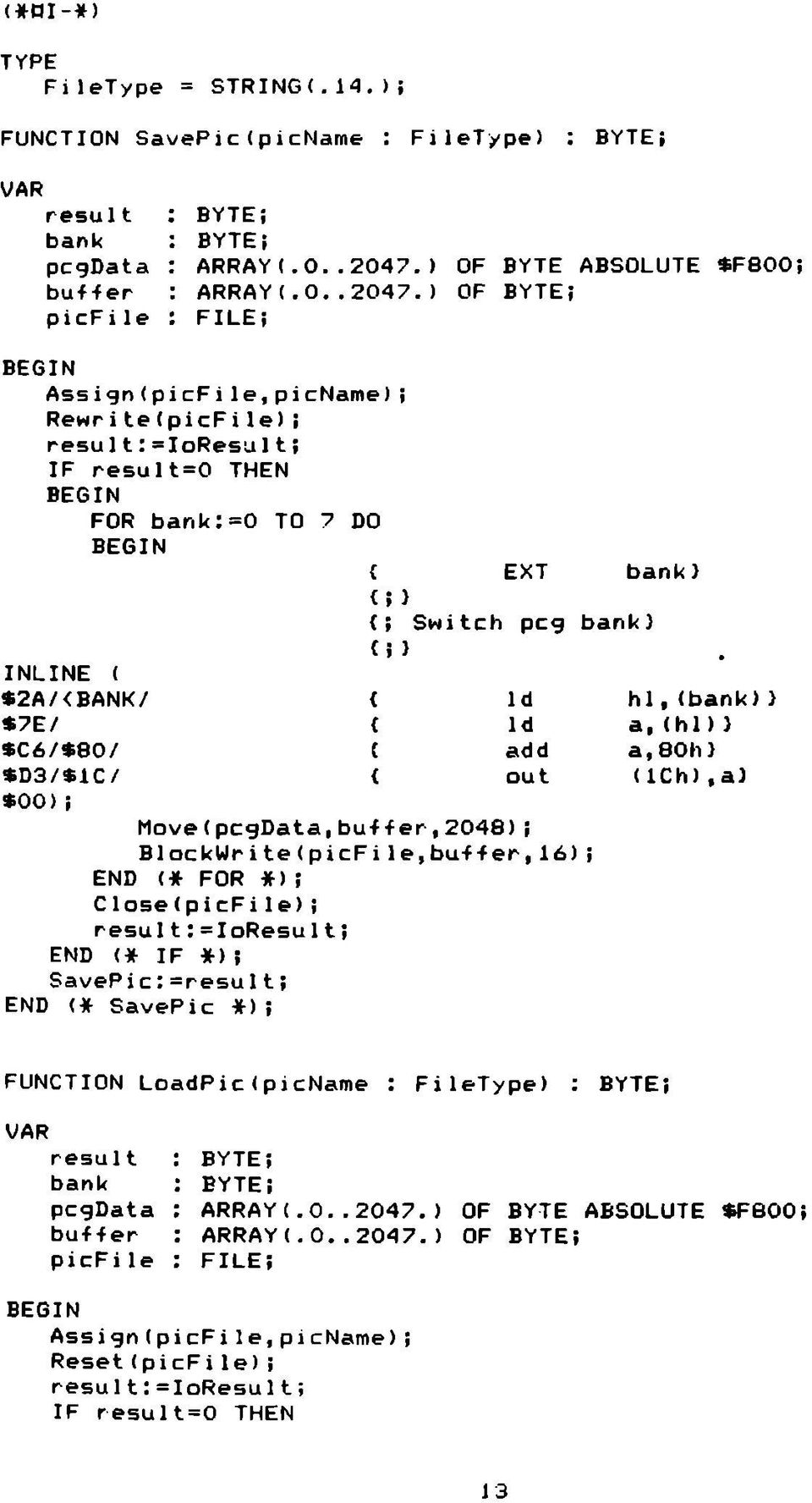 ) (; Switch pcg b a n k } INLINE ( ti} *2A/<BANK/ { ld h l, (bank *7E/ { ld a, ( h l)} *C6/*80/ ( add a,80h } *D3/SIC/ { ut (lch),al *00) i M o v e (pcgdata,buffer,2048) i BlockUrite(picFi 1