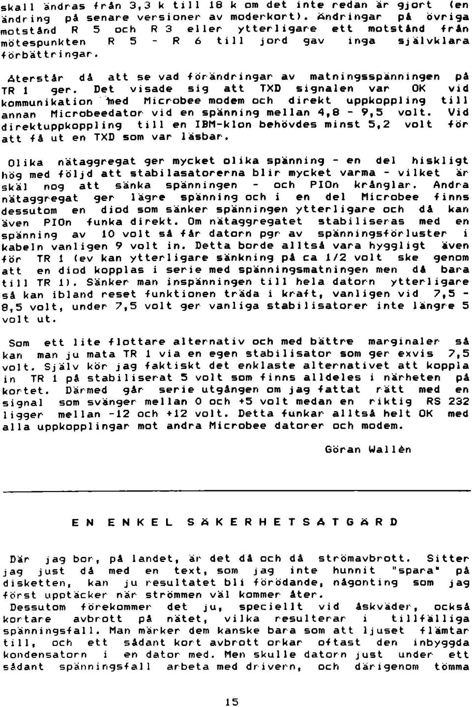 Det visade sig att TXD signalen var OK vid kommunikation Ined Microbee modem och direkt uppkoppling till annan Microbeedator vid en spänning mellan 4,8-9,5 volt.