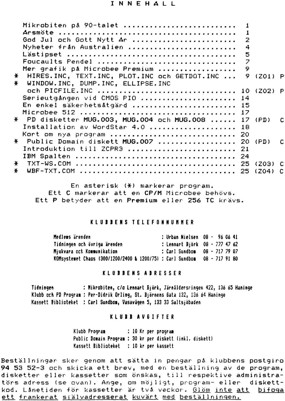 .. 17 * PD disketter MUG.003, MUG.004 och MUG.008... 17 (FD) C Installation av Wordstar 4.0... 18 Kort om nya program... 20 * Public Domain diskett MUG.007... 20 (PD) C Introduktion till ZCPR3.