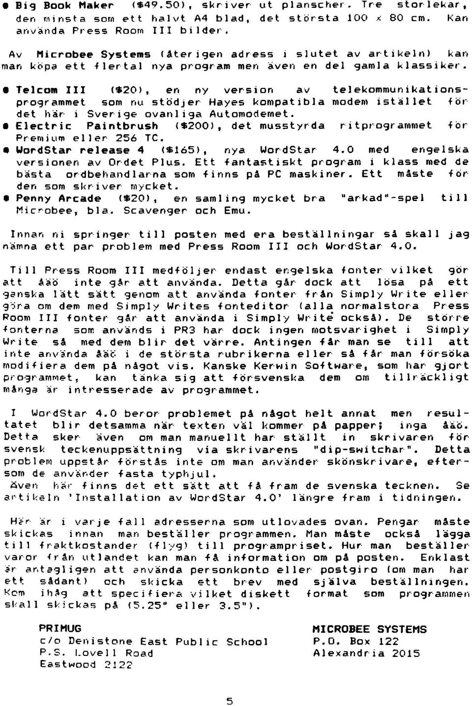 Telcom III (*20), en ny version av telekommunikationsprogrammet som nu stödjer Hayes kompatibla modem istället för det här i Sverige ovanliga Automodemet.