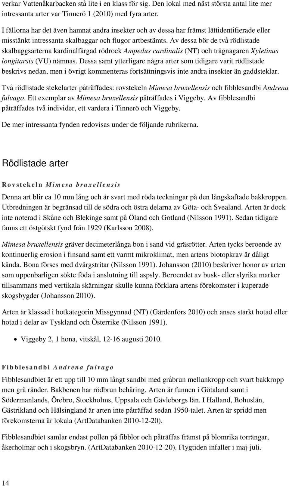 Av dessa bör de två rödlistade skalbaggsarterna kardinalfärgad rödrock Ampedus cardinalis (NT) och trägnagaren Xyletinus longitarsis (VU) nämnas.