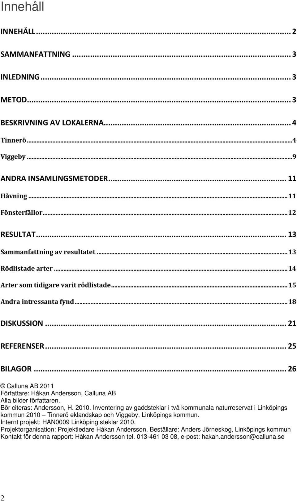 .. 26 Calluna AB 2011 Författare: Håkan Andersson, Calluna AB Alla bilder författaren. Bör citeras: Andersson, H. 2010.