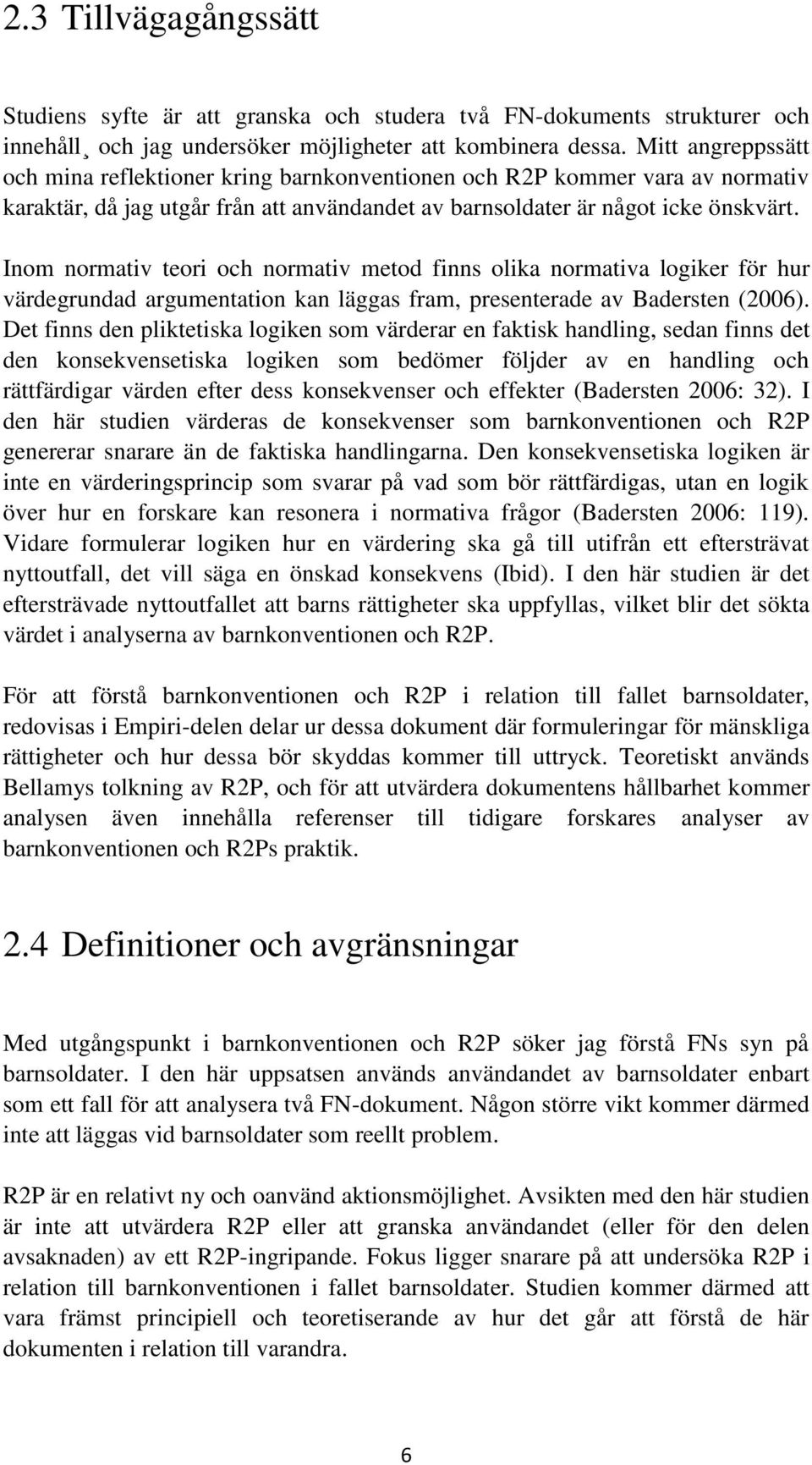 Inom normativ teori och normativ metod finns olika normativa logiker för hur värdegrundad argumentation kan läggas fram, presenterade av Badersten (2006).