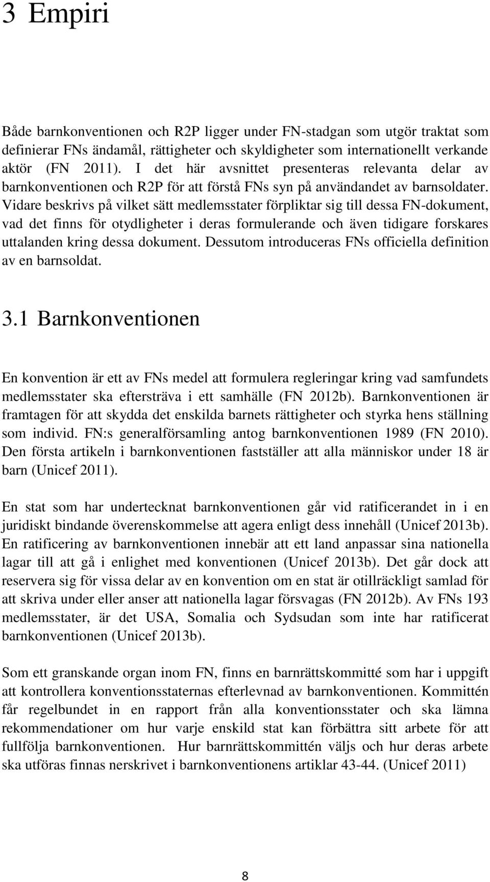 Vidare beskrivs på vilket sätt medlemsstater förpliktar sig till dessa FN-dokument, vad det finns för otydligheter i deras formulerande och även tidigare forskares uttalanden kring dessa dokument.