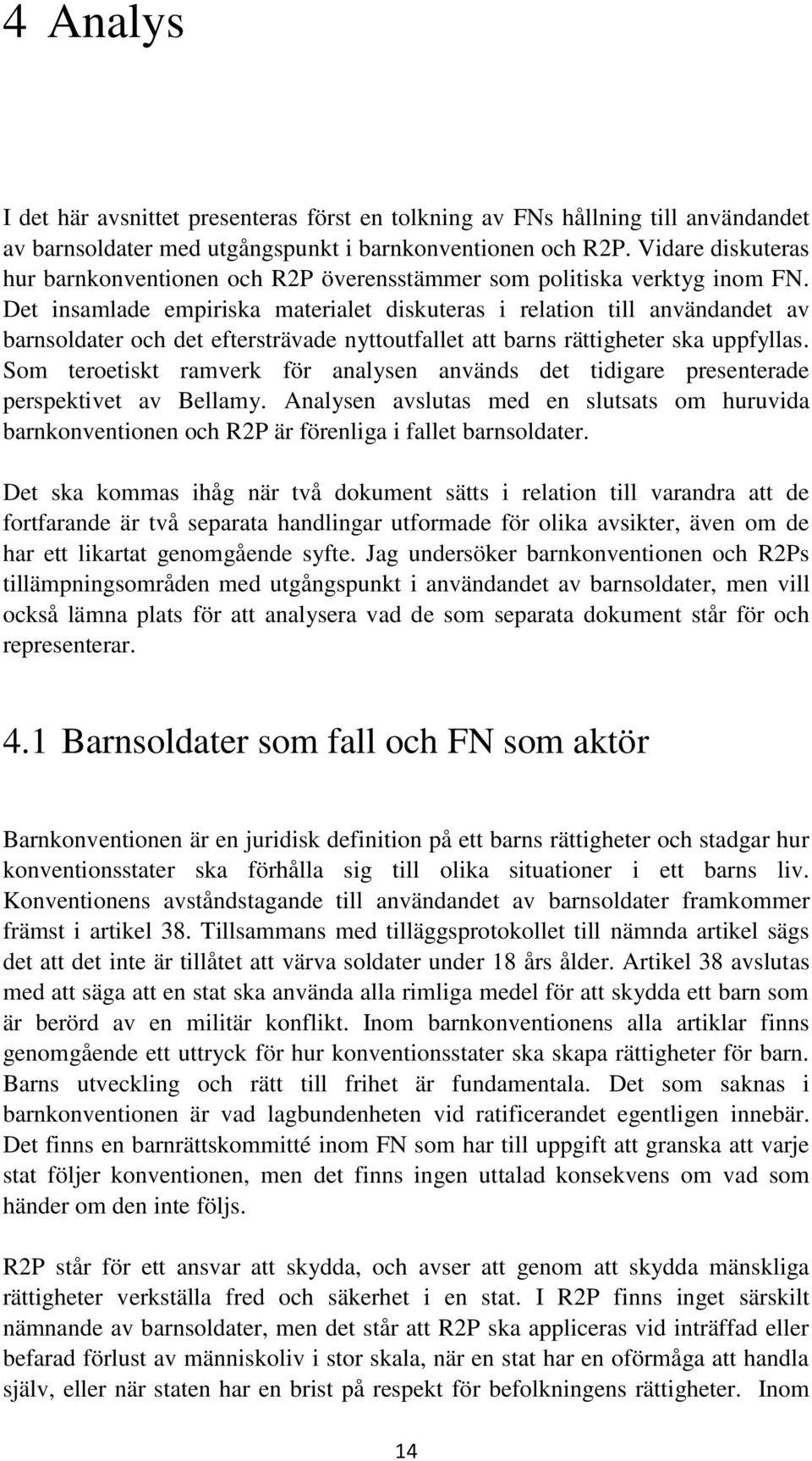 Det insamlade empiriska materialet diskuteras i relation till användandet av barnsoldater och det eftersträvade nyttoutfallet att barns rättigheter ska uppfyllas.