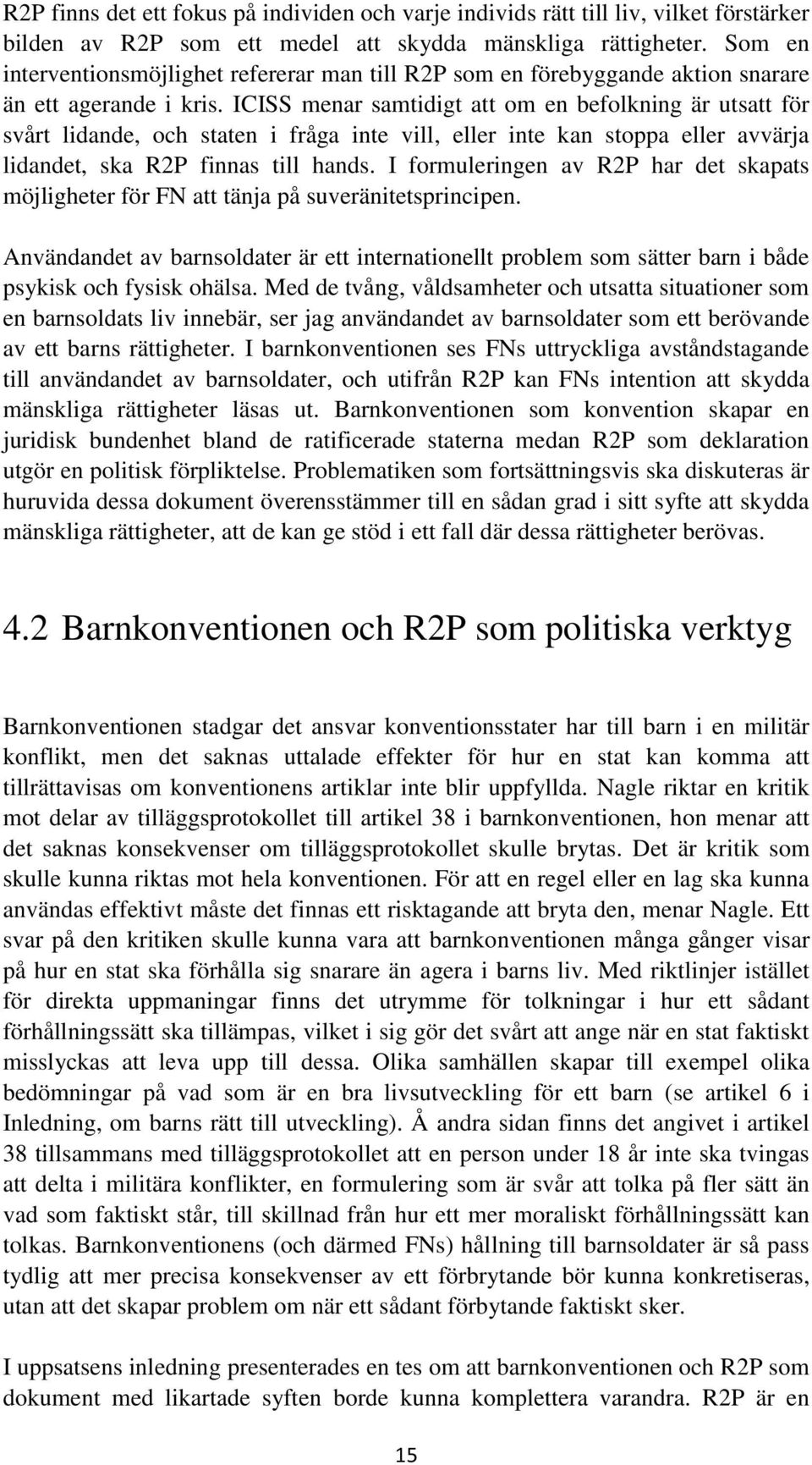 ICISS menar samtidigt att om en befolkning är utsatt för svårt lidande, och staten i fråga inte vill, eller inte kan stoppa eller avvärja lidandet, ska R2P finnas till hands.