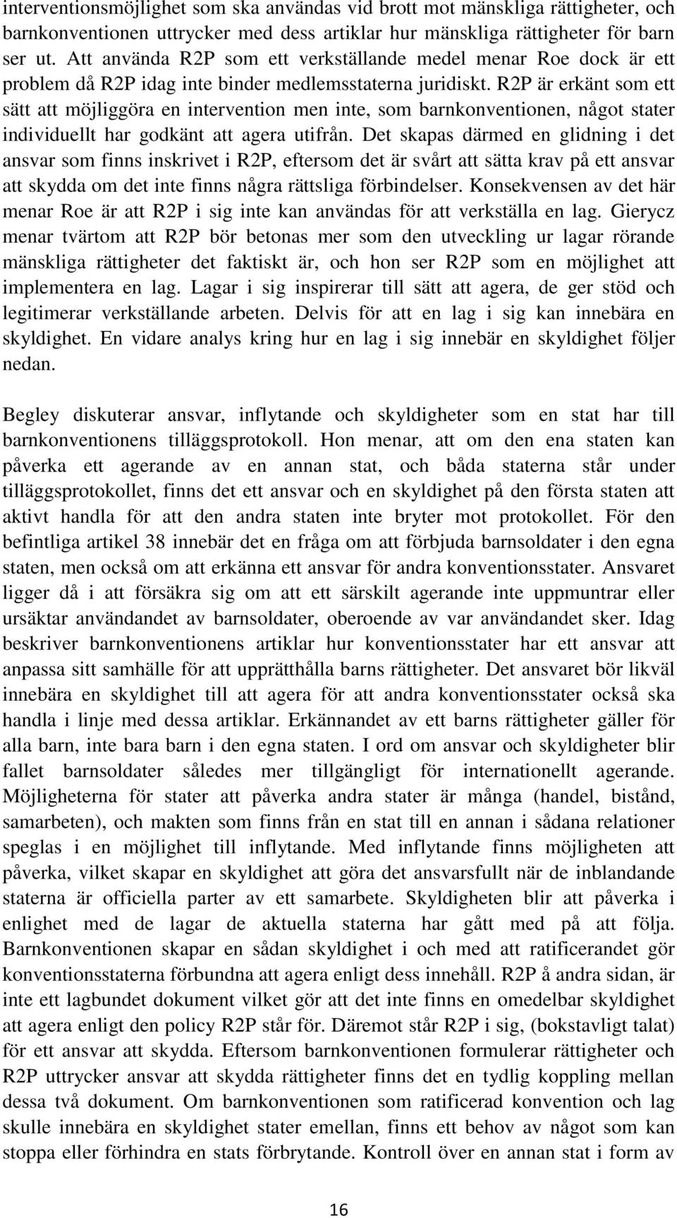 R2P är erkänt som ett sätt att möjliggöra en intervention men inte, som barnkonventionen, något stater individuellt har godkänt att agera utifrån.