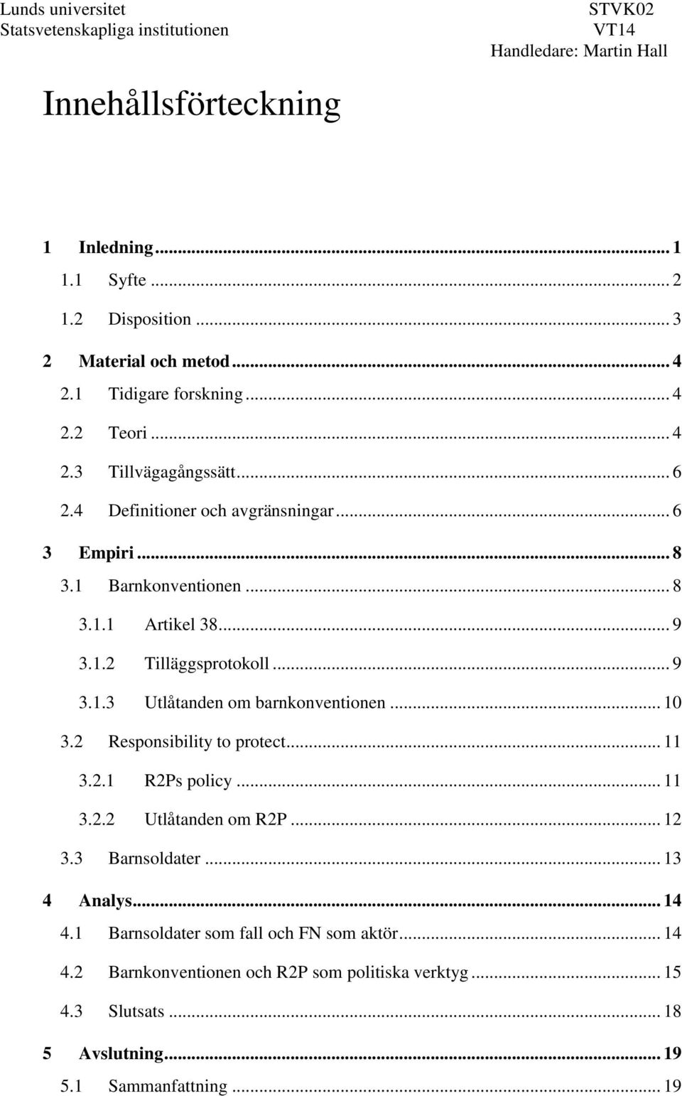 .. 9 3.1.3 Utlåtanden om barnkonventionen... 10 3.2 Responsibility to protect... 11 3.2.1 R2Ps policy... 11 3.2.2 Utlåtanden om R2P... 12 3.3 Barnsoldater... 13 4 Analys... 14 4.