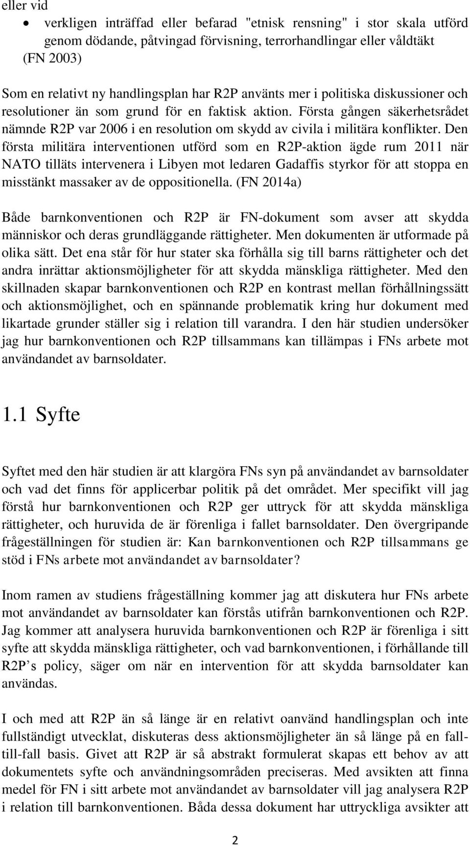 Den första militära interventionen utförd som en R2P-aktion ägde rum 2011 när NATO tilläts intervenera i Libyen mot ledaren Gadaffis styrkor för att stoppa en misstänkt massaker av de oppositionella.