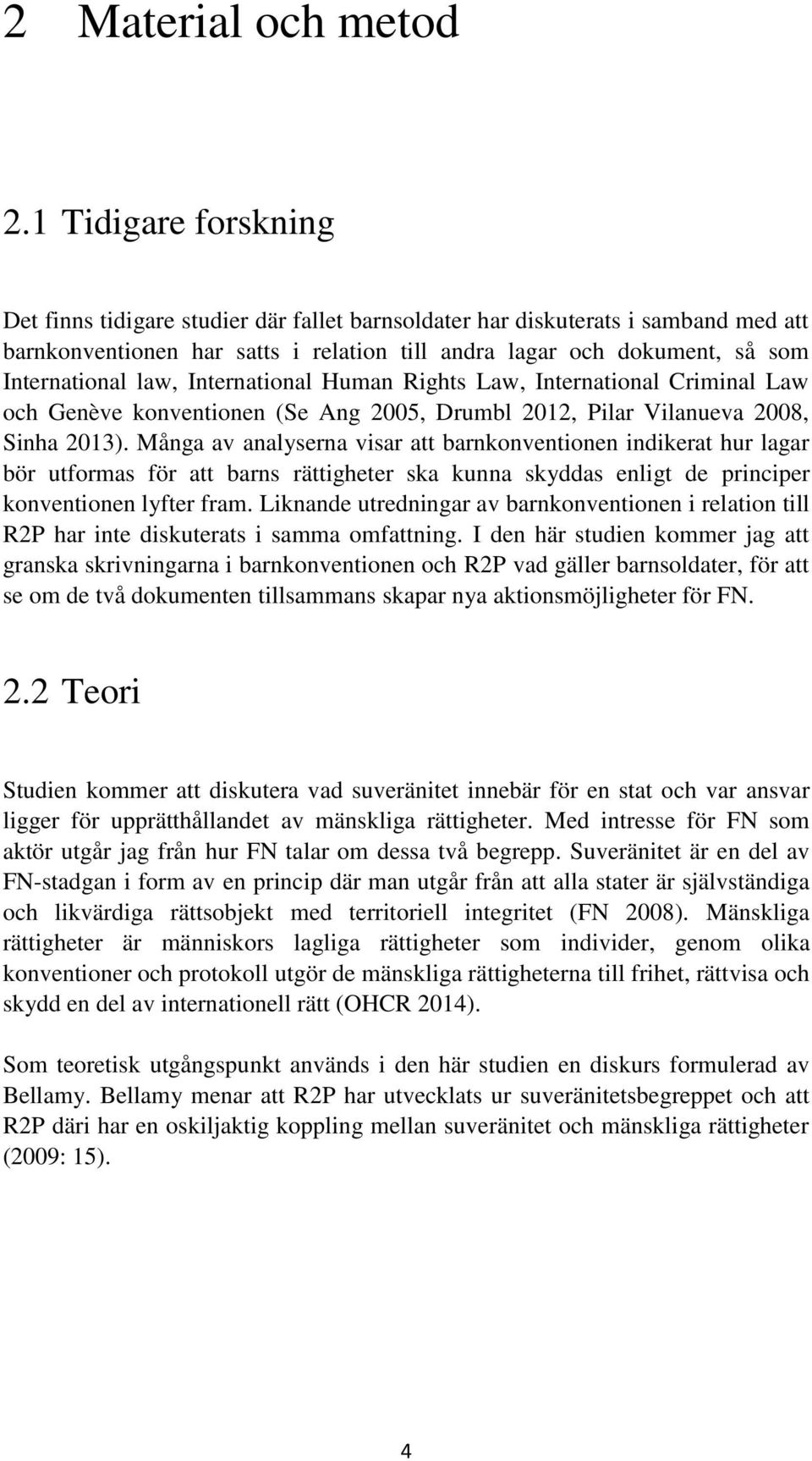 law, International Human Rights Law, International Criminal Law och Genève konventionen (Se Ang 2005, Drumbl 2012, Pilar Vilanueva 2008, Sinha 2013).