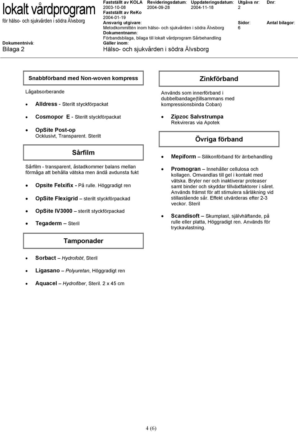 Höggradigt ren OpSite Flexigrid sterilt styckförpackad OpSite IV3000 sterilt styckförpackad Tegaderm Steril Zinkförband Används som innerförband i dubbelbandage(tillsammans med kompressionsbinda