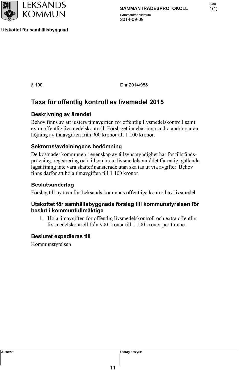 Sektorns/avdelningens bedömning De kostnader kommunen i egenskap av tillsynsmyndighet har för tillståndsprövning, registrering och tillsyn inom livsmedelsområdet får enligt gällande lagstiftning inte