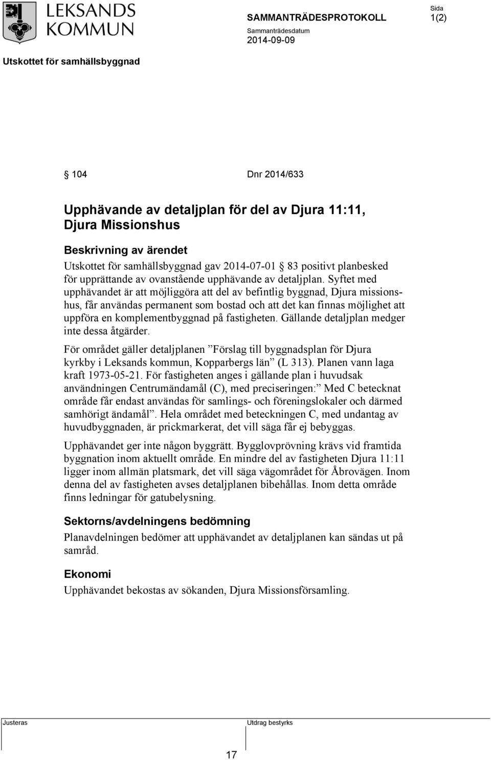 fastigheten. Gällande detaljplan medger inte dessa åtgärder. För området gäller detaljplanen Förslag till byggnadsplan för Djura kyrkby i Leksands kommun, Kopparbergs län (L 313).