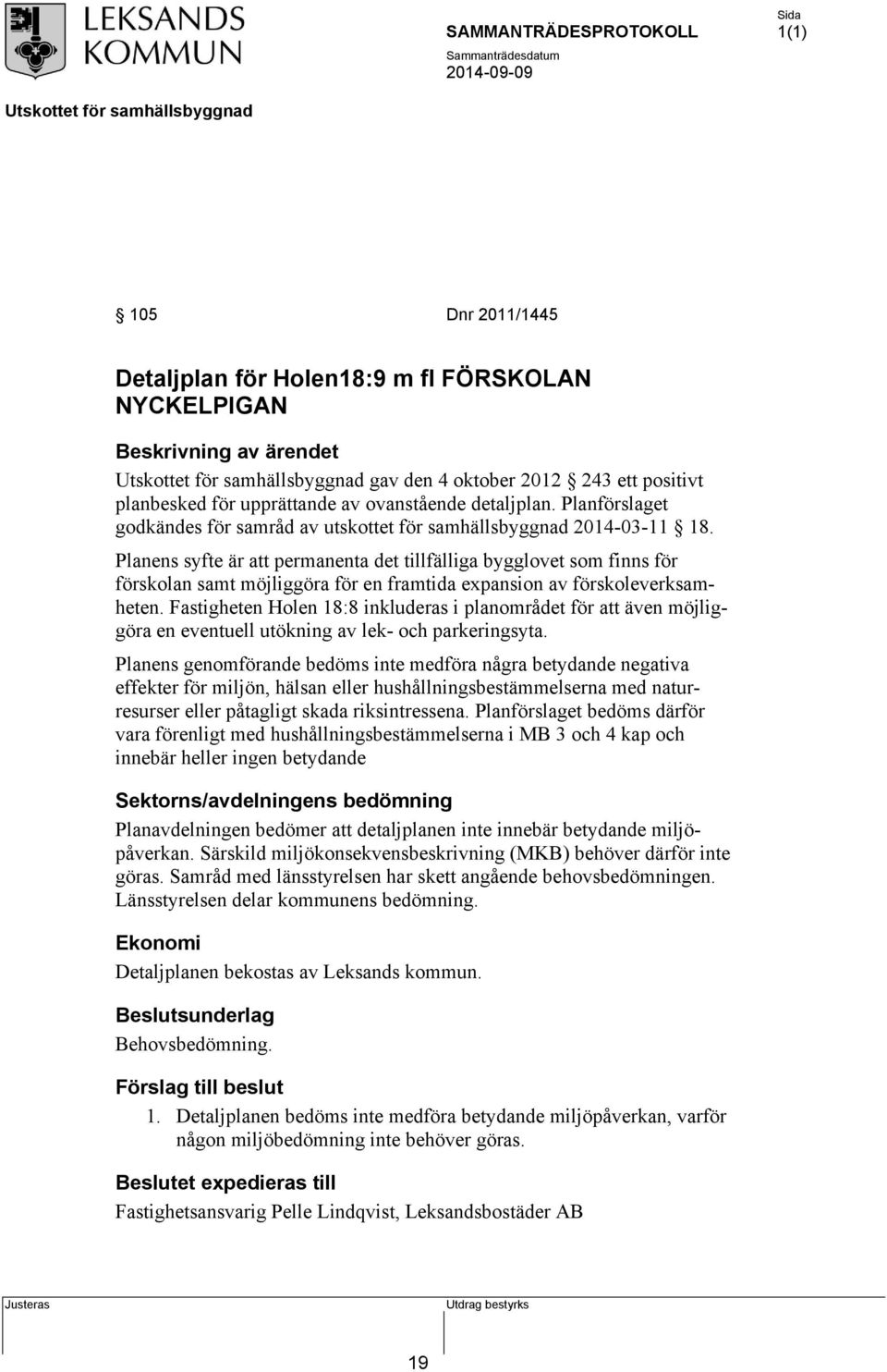 Planens syfte är att permanenta det tillfälliga bygglovet som finns för förskolan samt möjliggöra för en framtida expansion av förskoleverksamheten.