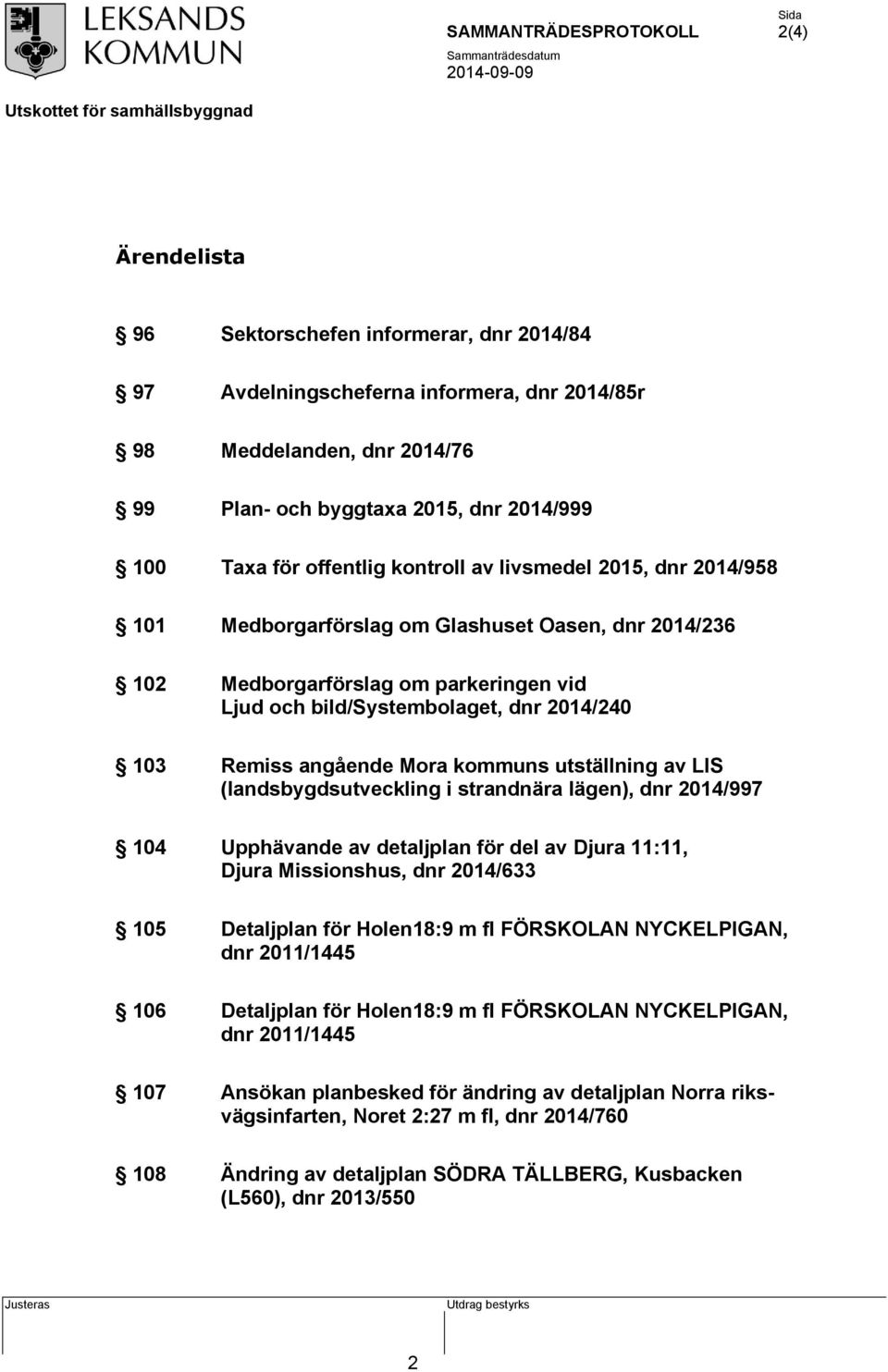 Mora kommuns utställning av LIS (landsbygdsutveckling i strandnära lägen), dnr 2014/997 104 Upphävande av detaljplan för del av Djura 11:11, Djura Missionshus, dnr 2014/633 105 Detaljplan för