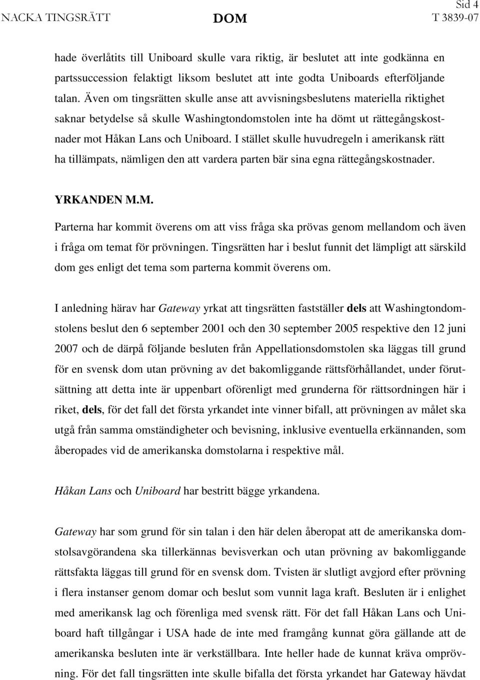 I stället skulle huvudregeln i amerikansk rätt ha tillämpats, nämligen den att vardera parten bär sina egna rättegångskostnader. YRKANDEN M.