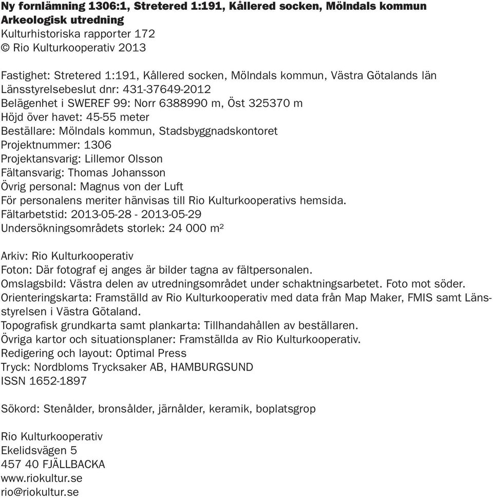 Stadsbyggnadskontoret Projektnummer: 1306 Projektansvarig: Lillemor Olsson Fältansvarig: Thomas Johansson Övrig personal: Magnus von der Luft För personalens meriter hänvisas till Rio