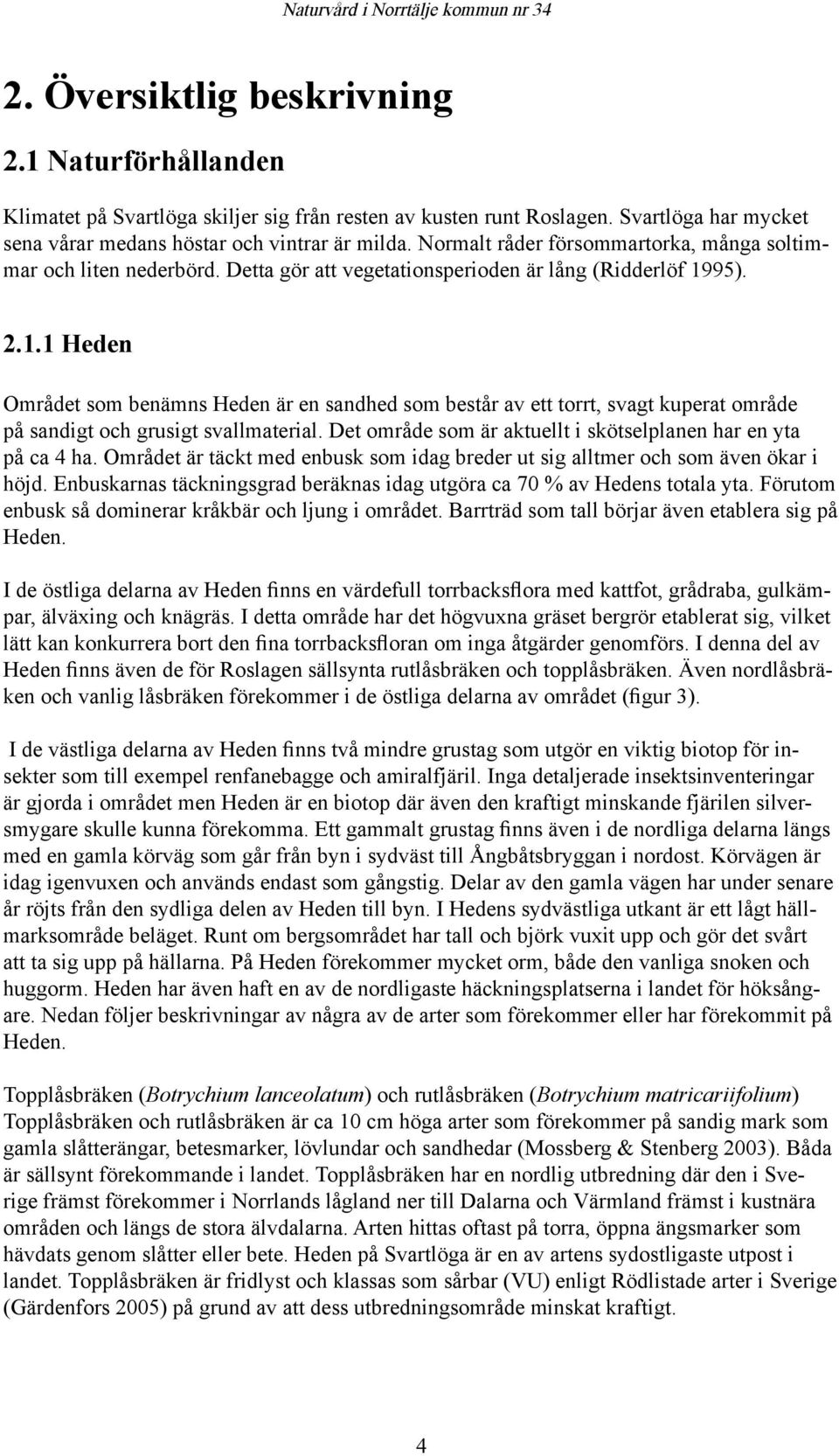 95). 2.1.1 Heden Området som benämns Heden är en sandhed som består av ett torrt, svagt kuperat område på sandigt och grusigt svallmaterial.