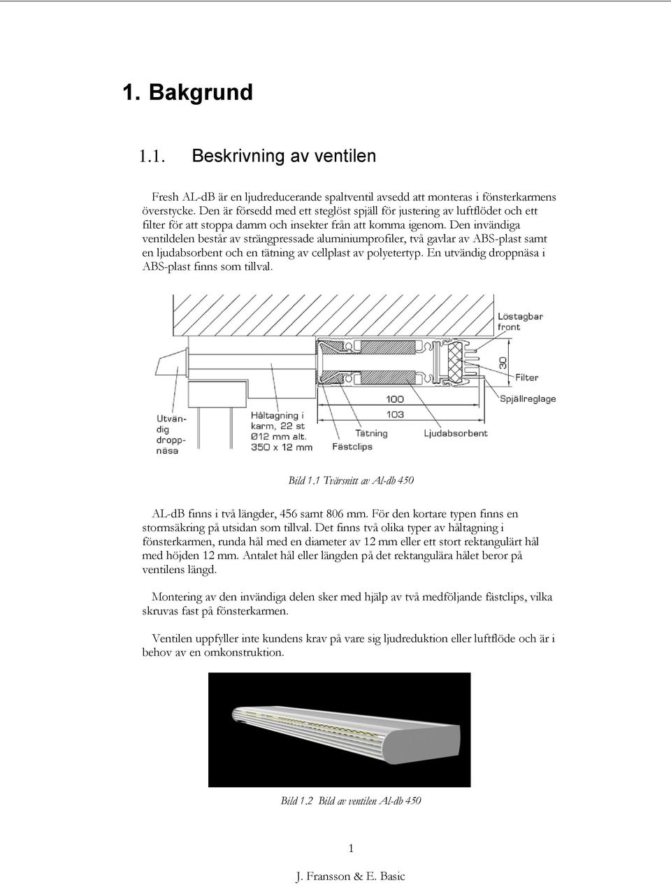 Den invändiga ventildelen består av strängpressade aluminiumprofiler, två gavlar av ABS-plast samt en ljudabsorbent och en tätning av cellplast av polyetertyp.