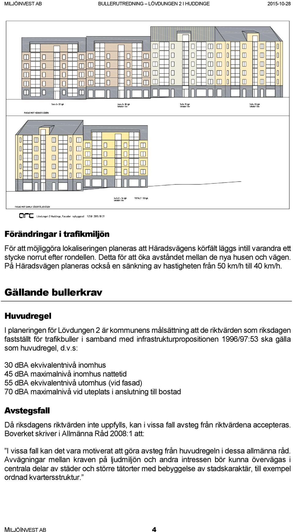 Gällande bullerkrav Huvudregel I planeringen för Lövdungen 2 är kommunens målsättning att de riktvärden som riksdagen fastställt för trafikbuller i samband med infrastrukturpropositionen 1996/97:53