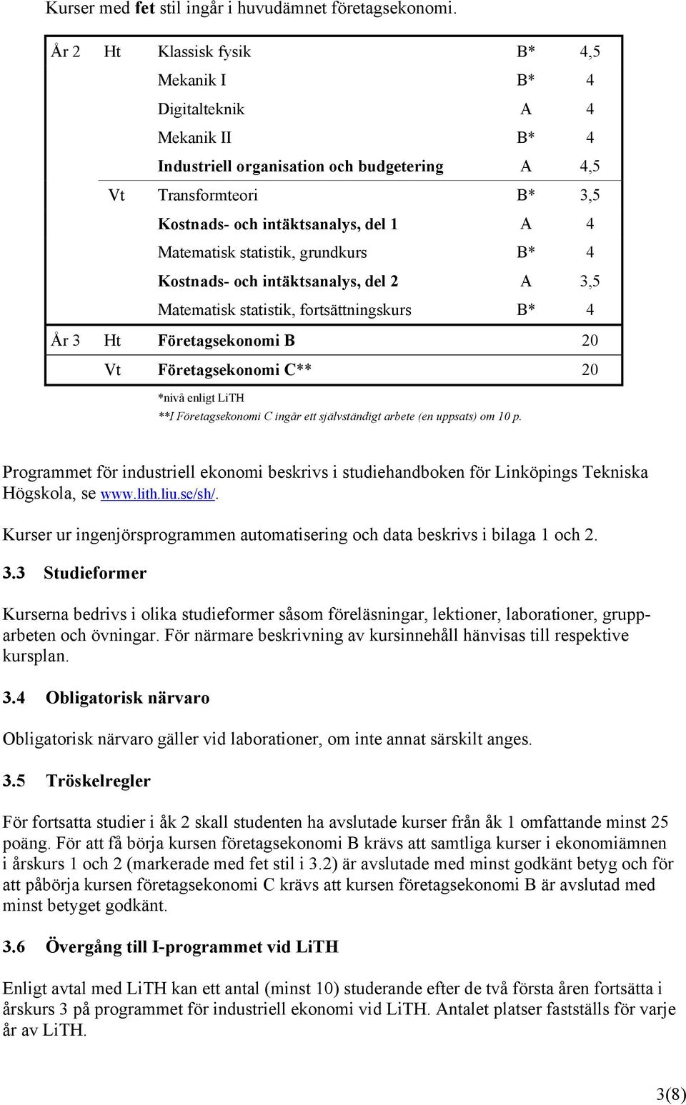 Matematisk statistik, grundkurs B* 4 Kostnads- och intäktsanalys, del 2 A 3,5 Matematisk statistik, fortsättningskurs B* 4 År 3 Ht Företagsekonomi B 20 Vt Företagsekonomi C** 20 *nivå enligt LiTH **I