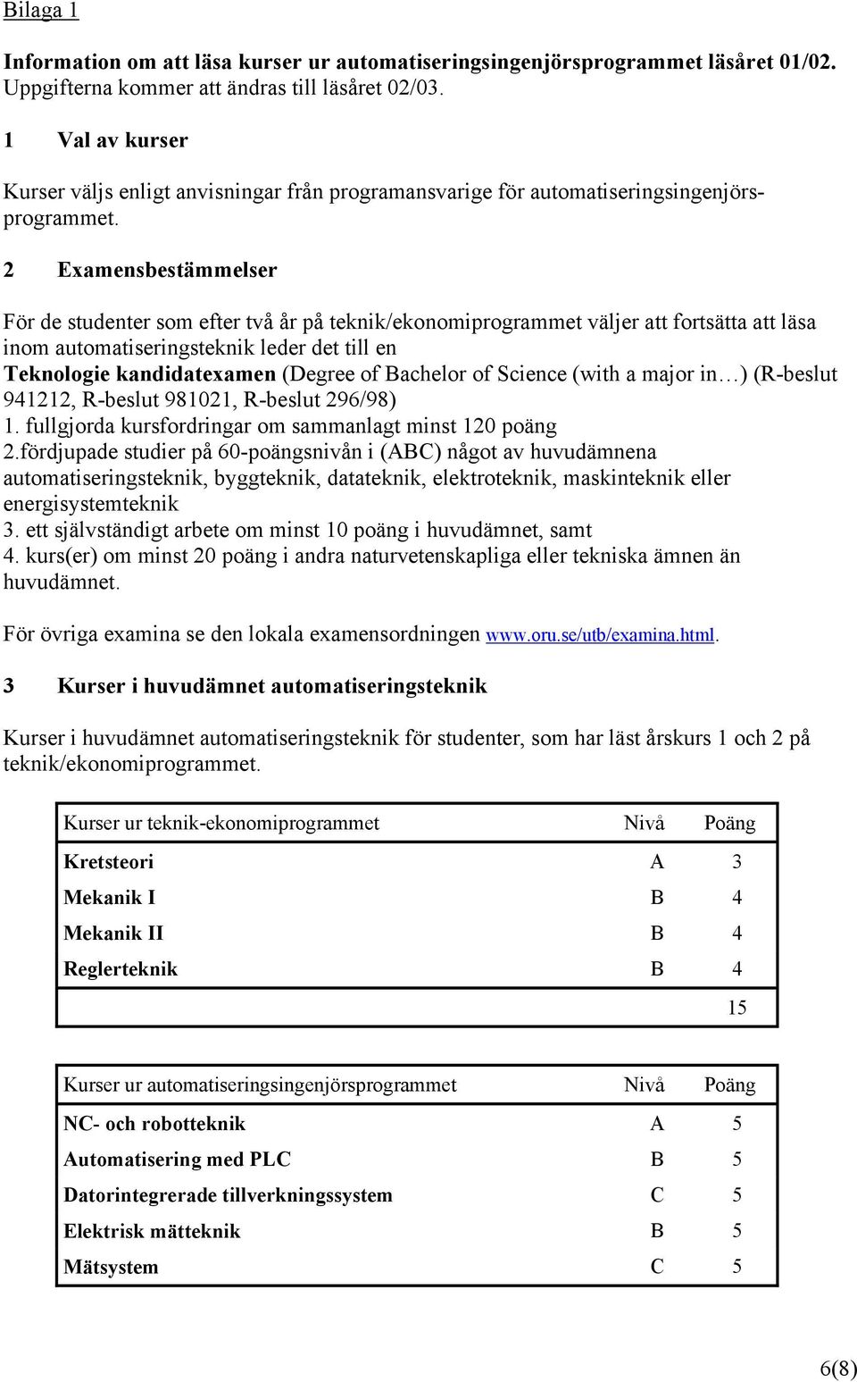 2 Examensbestämmelser För de studenter som efter två år på teknik/ekonomiprogrammet väljer att fortsätta att läsa inom automatiseringsteknik leder det till en Teknologie kandidatexamen (Degree of