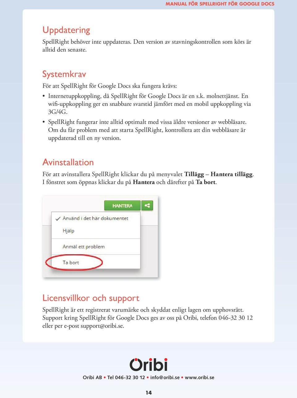 En wifi-uppkoppling ger en snabbare svarstid jämfört med en mobil uppkoppling via 3G/4G. SpellRight fungerar inte alltid optimalt med vissa äldre versioner av webbläsare.