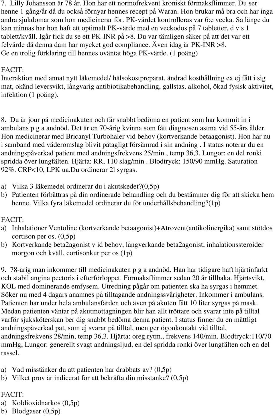 Så länge du kan minnas har hon haft ett optimalt PK-värde med en veckodos på 7 tabletter, d v s 1 tablett/kväll. Igår fick du se ett PK-INR på >8.