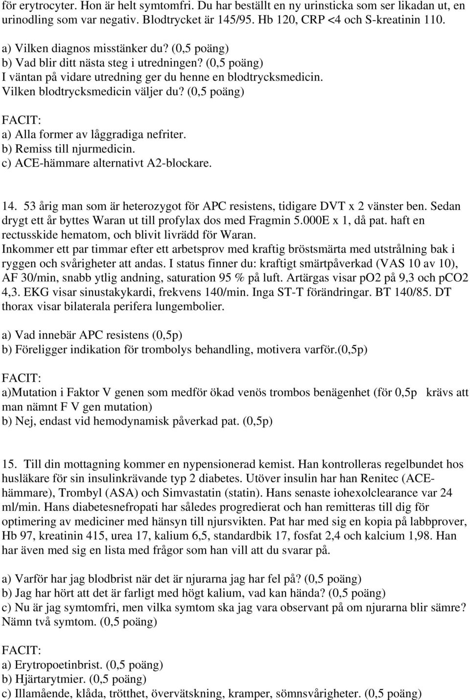 (0,5 poäng) a) Alla former av låggradiga nefriter. b) Remiss till njurmedicin. c) ACE-hämmare alternativt A2-blockare. 14.