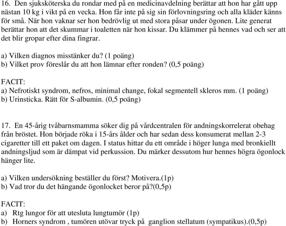 Du klämmer på hennes vad och ser att det blir gropar efter dina fingrar. a) Vilken diagnos misstänker du? (1 poäng) b) Vilket prov föreslår du att hon lämnar efter ronden?