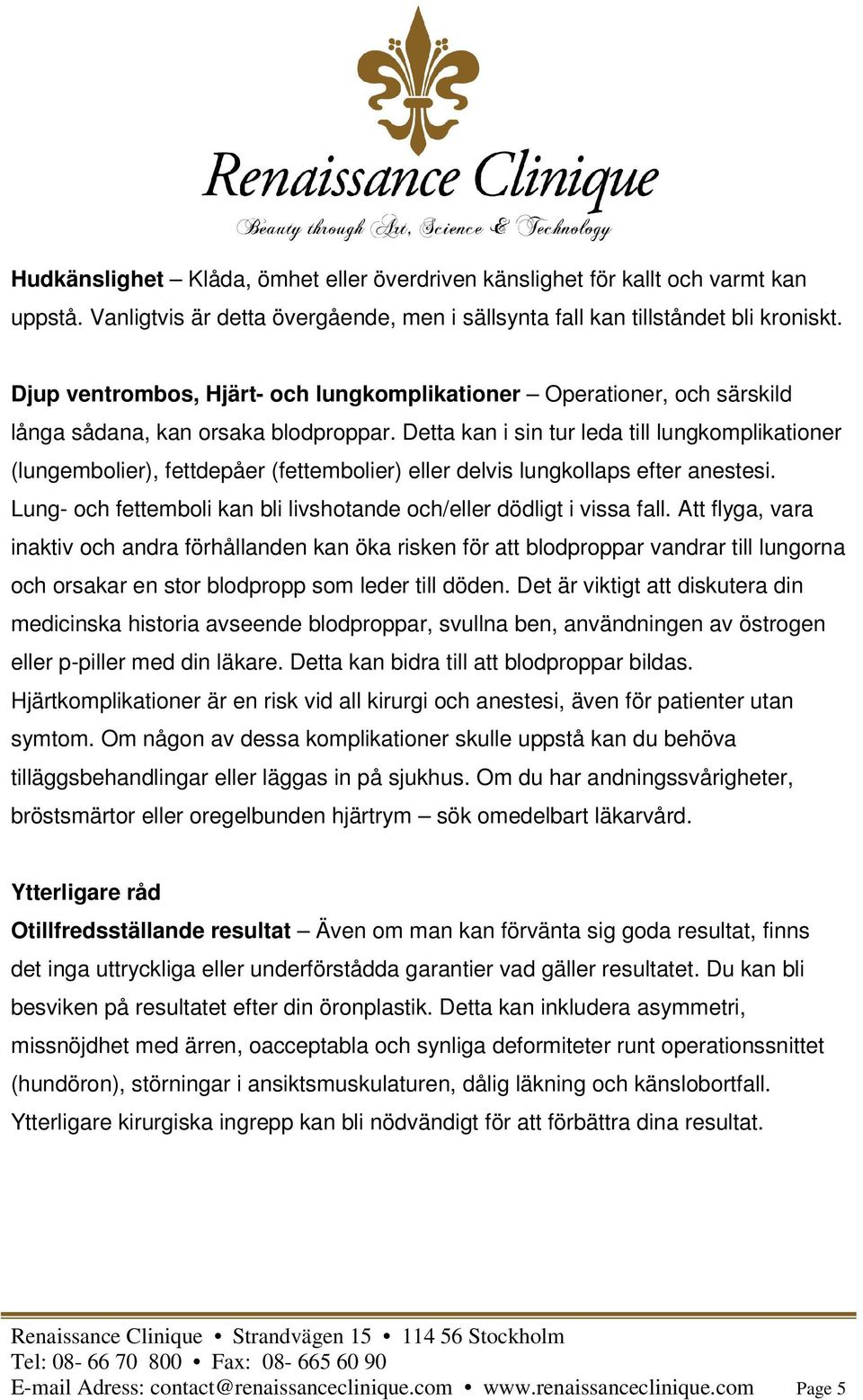 Detta kan i sin tur leda till lungkomplikationer (lungembolier), fettdepåer (fettembolier) eller delvis lungkollaps efter anestesi.