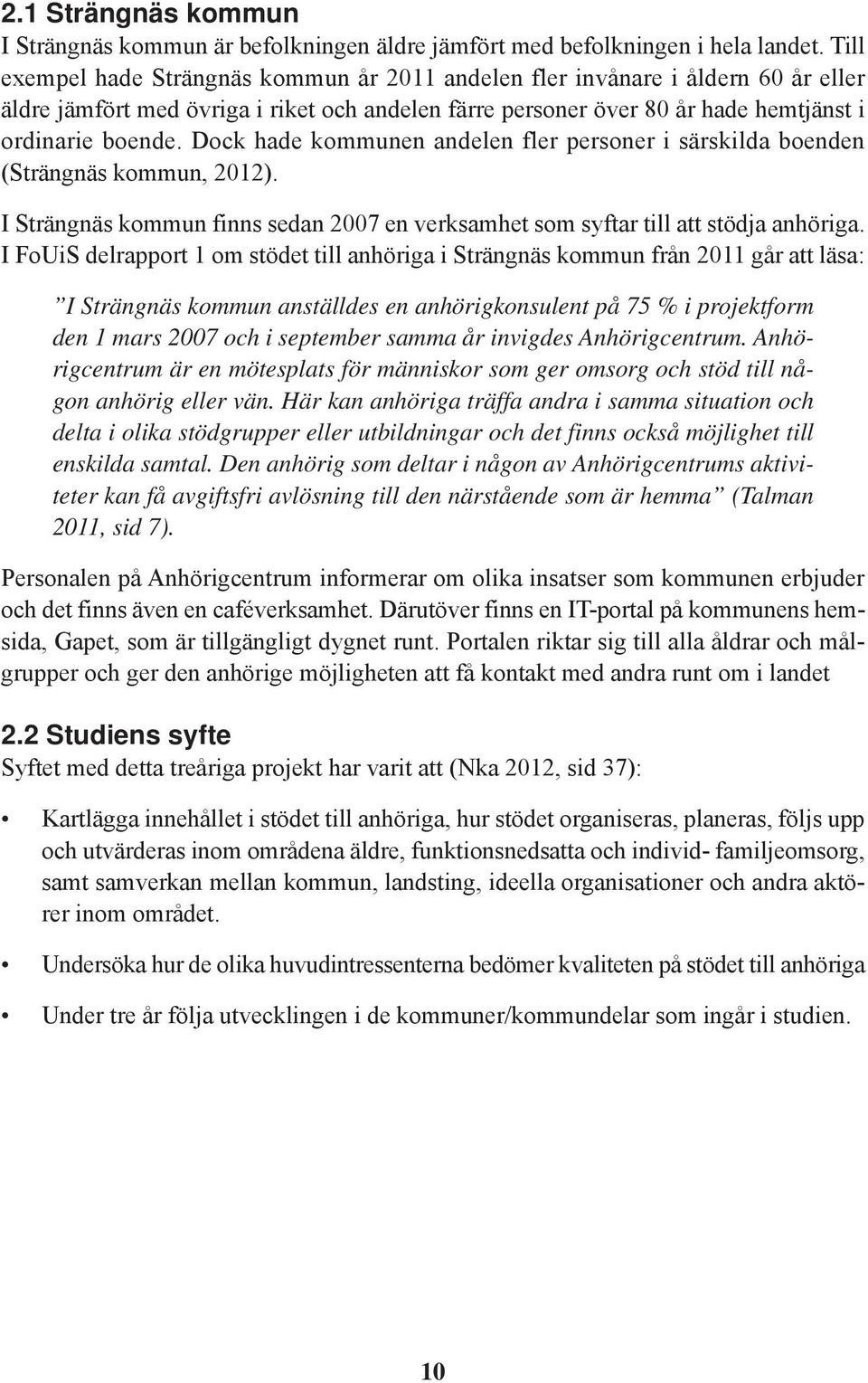 Dock hade kommunen andelen fler personer i särskilda boenden (Strängnäs kommun, 2012). I Strängnäs kommun finns sedan 2007 en verksamhet som syftar till att stödja anhöriga.