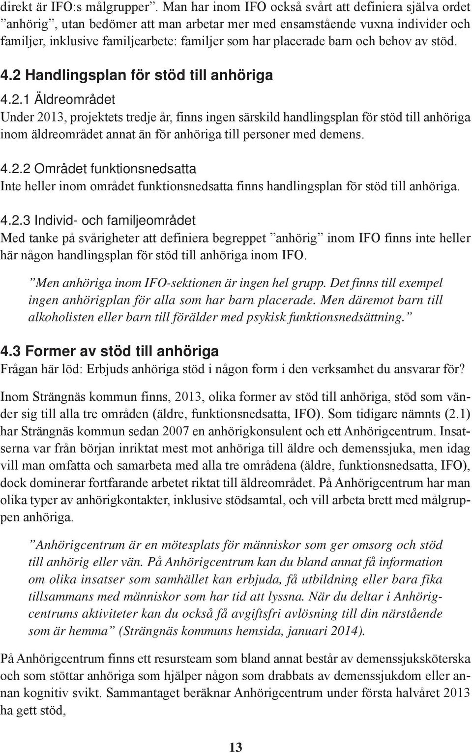 barn och behov av stöd. 4.2 Handlingsplan för stöd till anhöriga 4.2.1 Äldreområdet Under 2013, projektets tredje år, finns ingen särskild handlingsplan för stöd till anhöriga inom äldreområdet annat än för anhöriga till personer med demens.