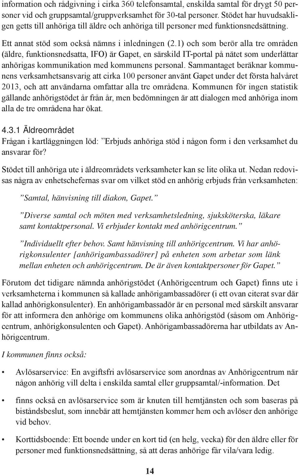 1) och som berör alla tre områden (äldre, funktionsnedsatta, IFO) är Gapet, en särskild IT-portal på nätet som underlättar anhörigas kommunikation med kommunens personal.