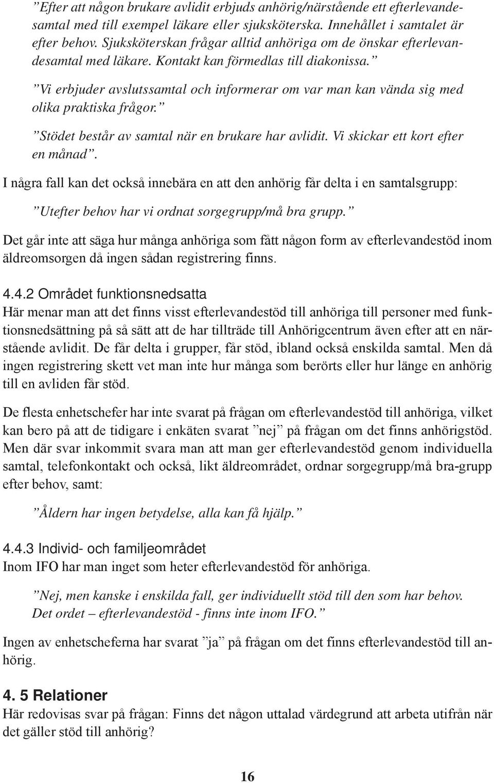 Vi erbjuder avslutssamtal och informerar om var man kan vända sig med olika praktiska frågor. Stödet består av samtal när en brukare har avlidit. Vi skickar ett kort efter en månad.