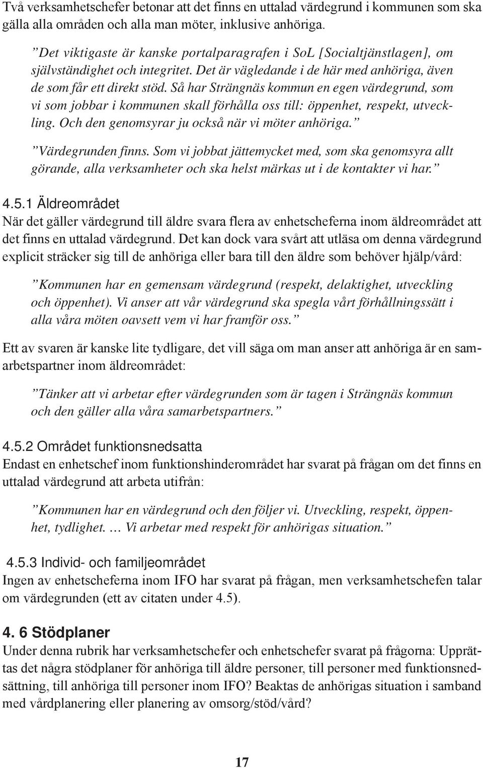 Så har Strängnäs kommun en egen värdegrund, som vi som jobbar i kommunen skall förhålla oss till: öppenhet, respekt, utveckling. Och den genomsyrar ju också när vi möter anhöriga. Värdegrunden finns.