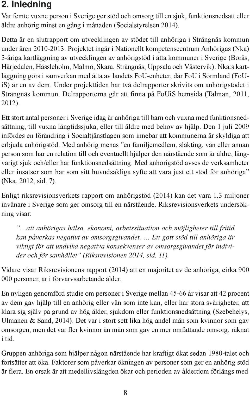 Projektet ingår i Nationellt kompetenscentrum Anhörigas (Nka) 3-åriga kartläggning av utvecklingen av anhörigstöd i åtta kommuner i Sverige (Borås, Härjedalen, Hässleholm, Malmö, Skara, Strängnäs,