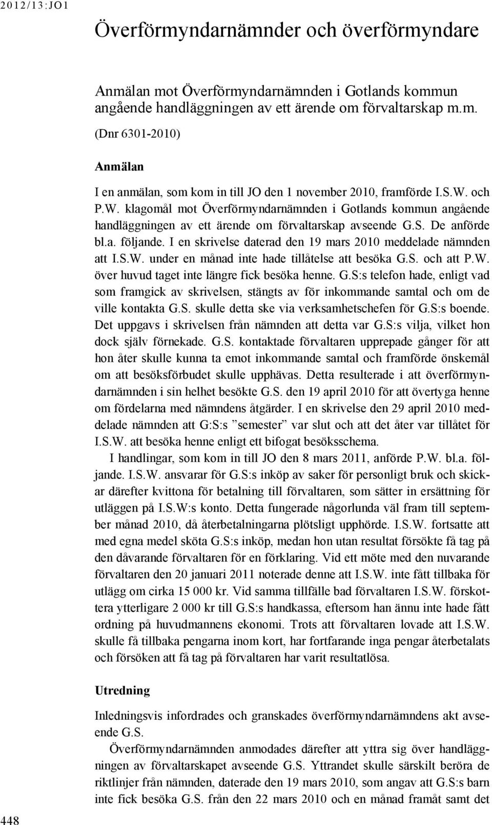 I en skrivelse daterad den 19 mars 2010 meddelade nämnden att I.S.W. under en månad inte hade tillåtelse att besöka G.