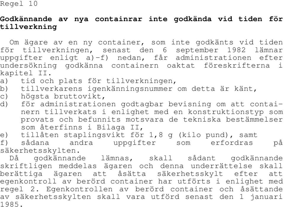 a) tid och plats för tillverkningen, b) tillverkarens igenkänningsnummer om detta är känt, c) högsta bruttovikt, d) för administrationen godtagbar bevisning om att containern tillverkats i enlighet