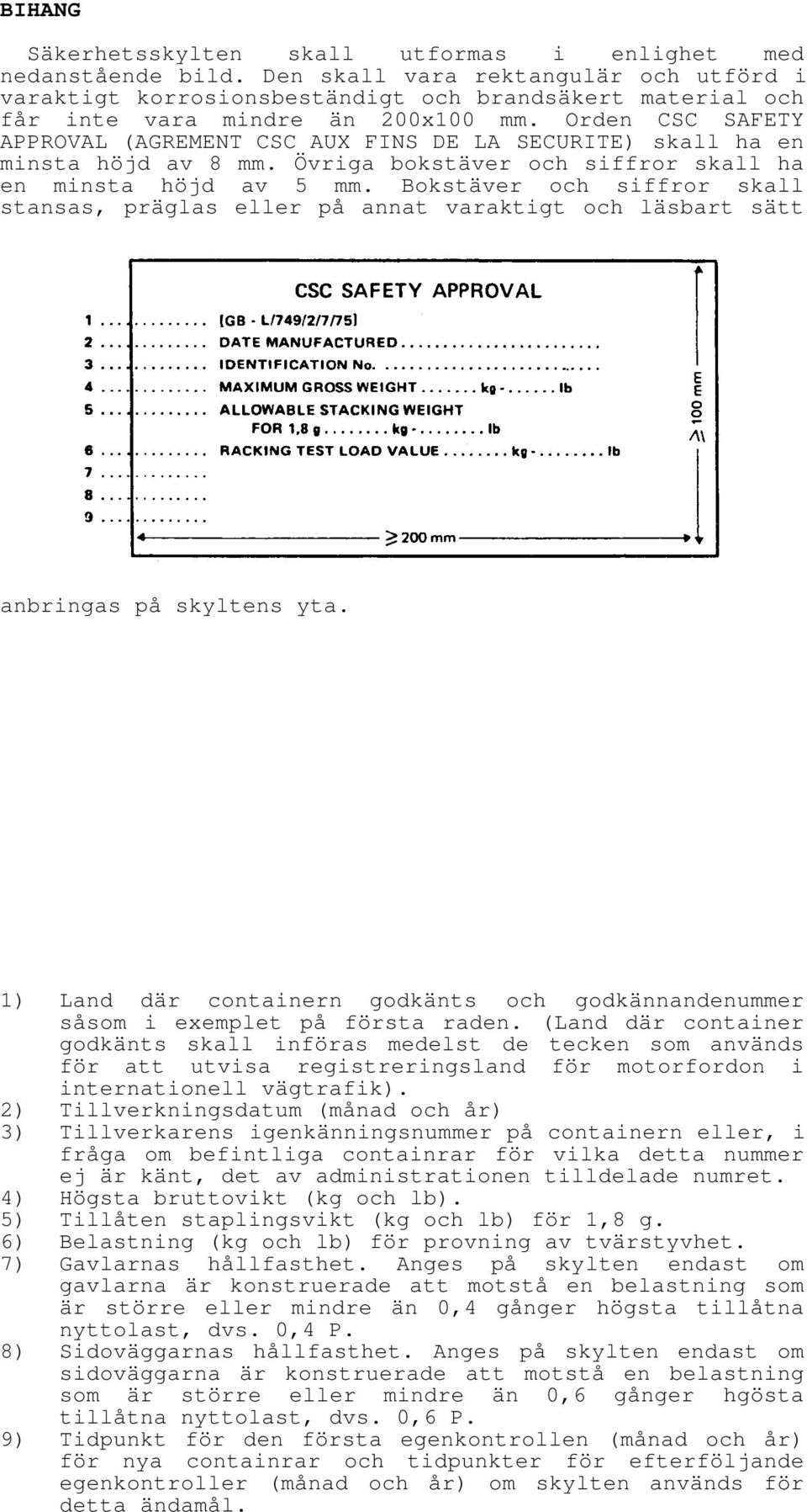 Orden CSC SAFETY APPROVAL (AGREMENT CSC AUX FINS DE LA SECURITE) skall ha en minsta höjd av 8 mm. Övriga bokstäver och siffror skall ha en minsta höjd av 5 mm.