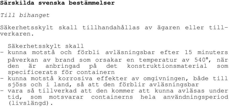 är anbringad på det konstruktionsmaterial som specificerats för containern - kunna motstå korrosiva effekter av omgivningen, både till sjöss