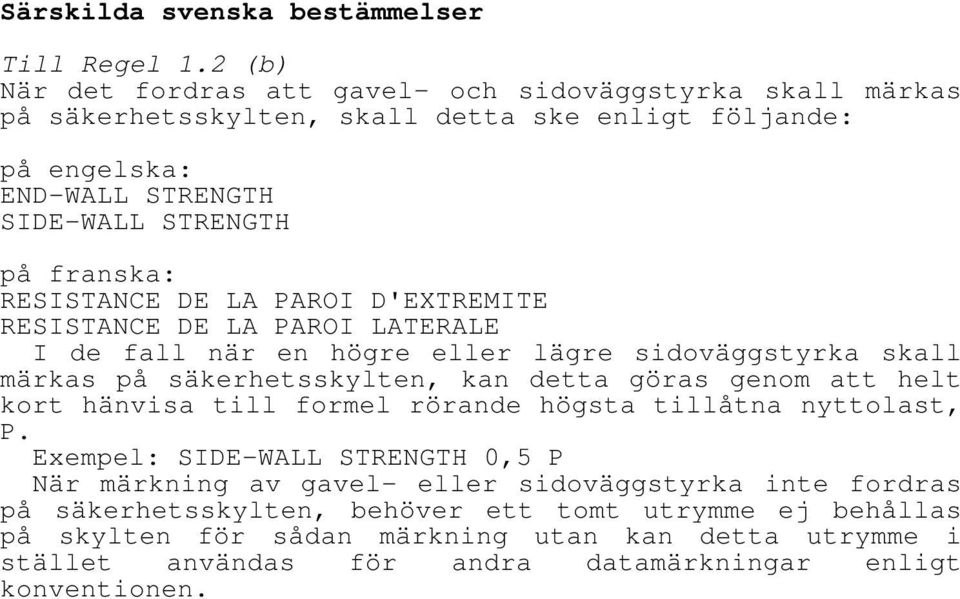 RESISTANCE DE LA PAROI D'EXTREMITE RESISTANCE DE LA PAROI LATERALE I de fall när en högre eller lägre sidoväggstyrka skall märkas på säkerhetsskylten, kan detta göras genom att helt