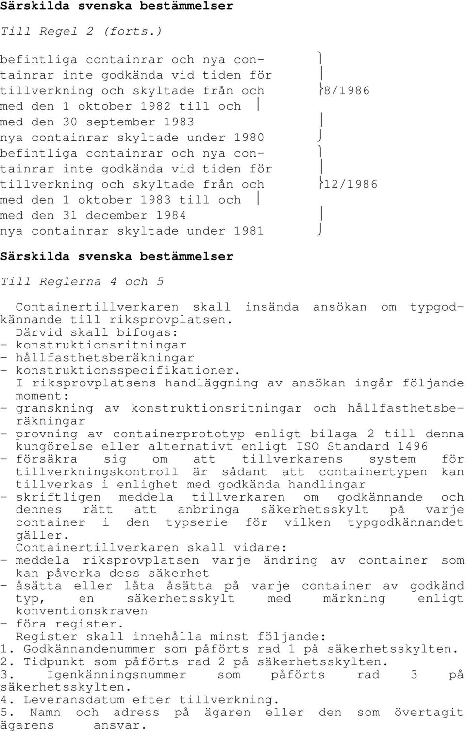 under 1980 befintliga containrar och nya con- tainrar inte godkända vid tiden för tillverkning och skyltade från och 12/1986 med den 1 oktober 1983 till och med den 31 december 1984 nya containrar