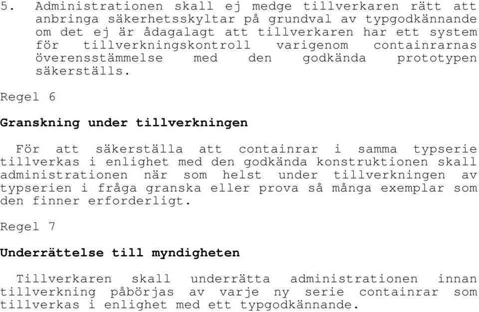 Regel 6 Granskning under tillverkningen För att säkerställa att containrar i samma typserie tillverkas i enlighet med den godkända konstruktionen skall administrationen när som helst under