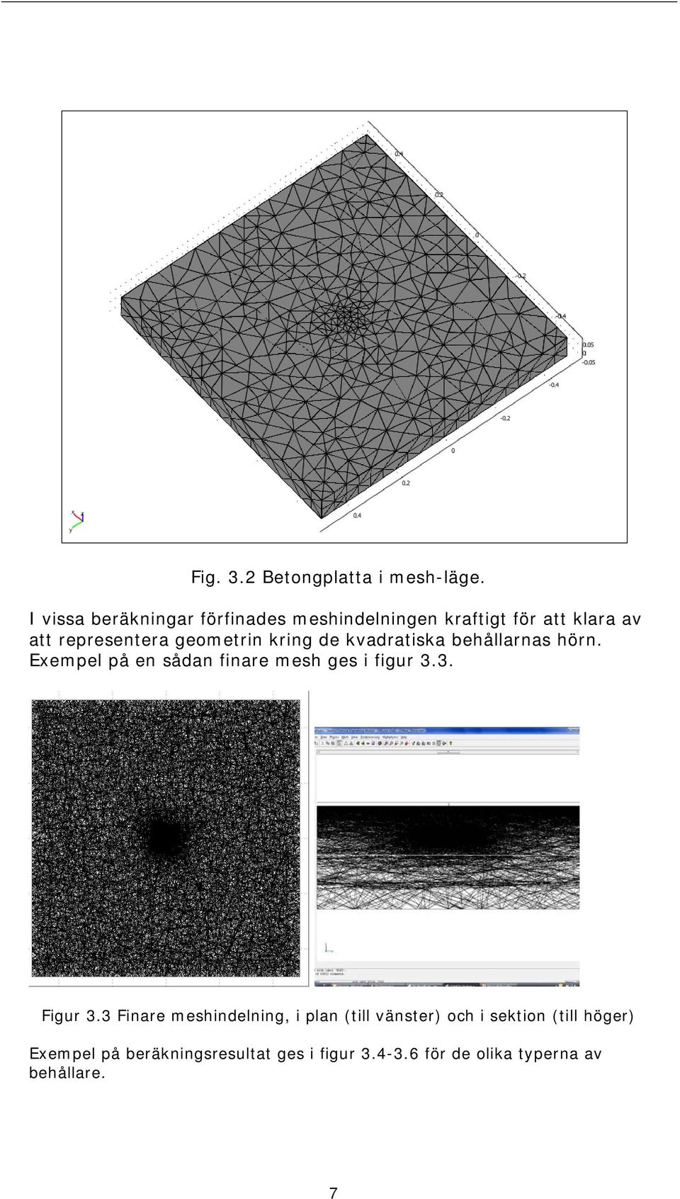 geometrin kring de kvadratiska behållarnas hörn. Exempel på en sådan finare mesh ges i figur 3.