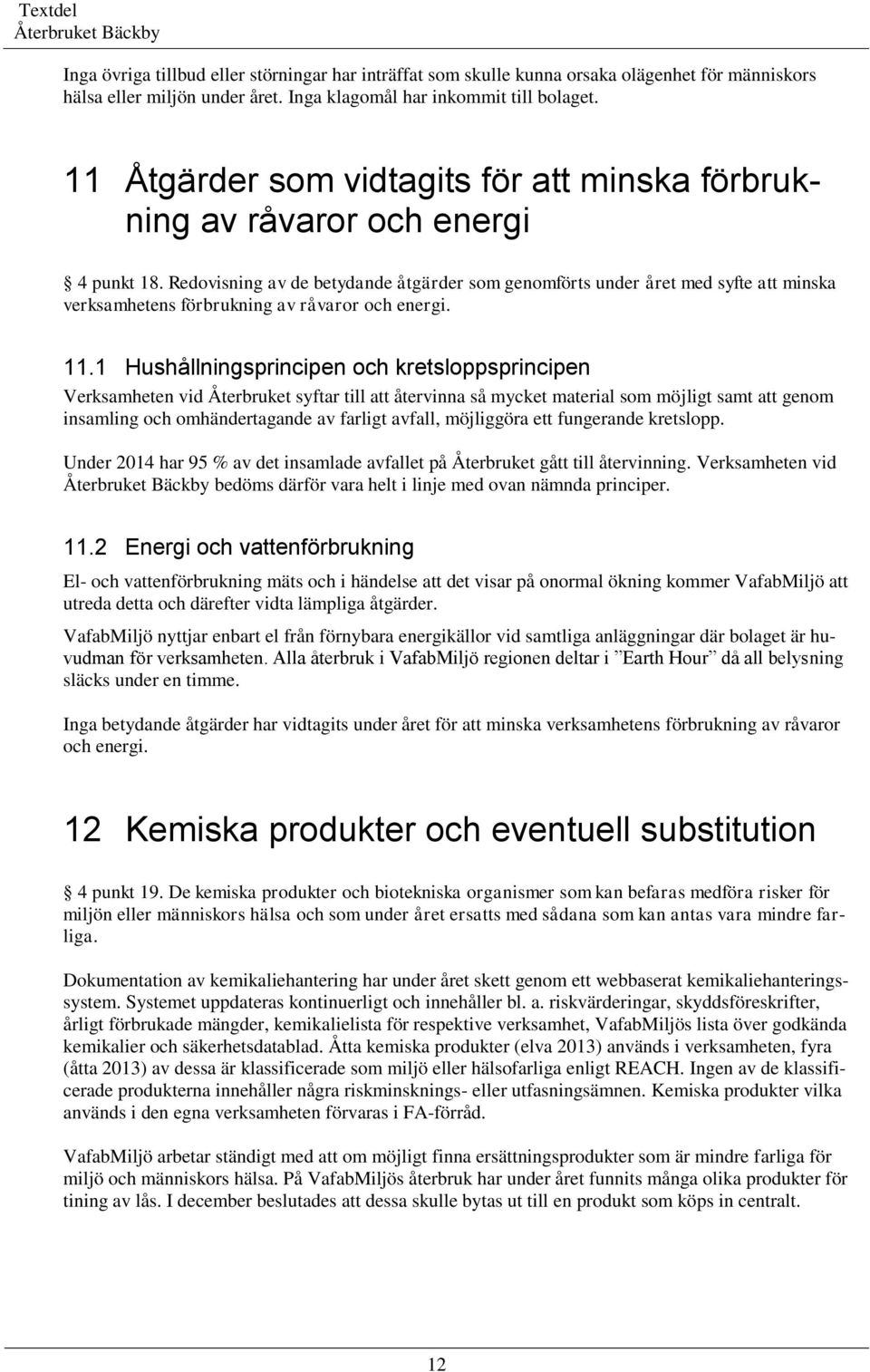 Redovisning av de betydande åtgärder som genomförts under året med syfte att minska verksamhetens förbrukning av råvaror och energi. 11.