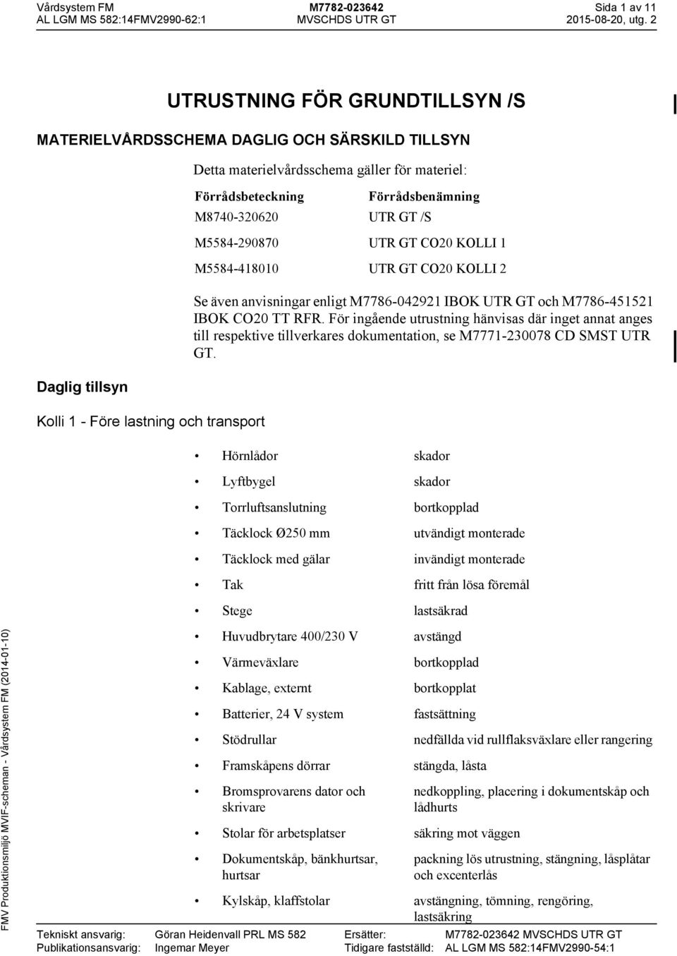 och M7786-451521 IBOK CO20 TT RFR. För ingående utrustning hänvisas där inget annat anges till respektive tillverkares dokumentation, se M7771-230078 CD SMST UTR GT.