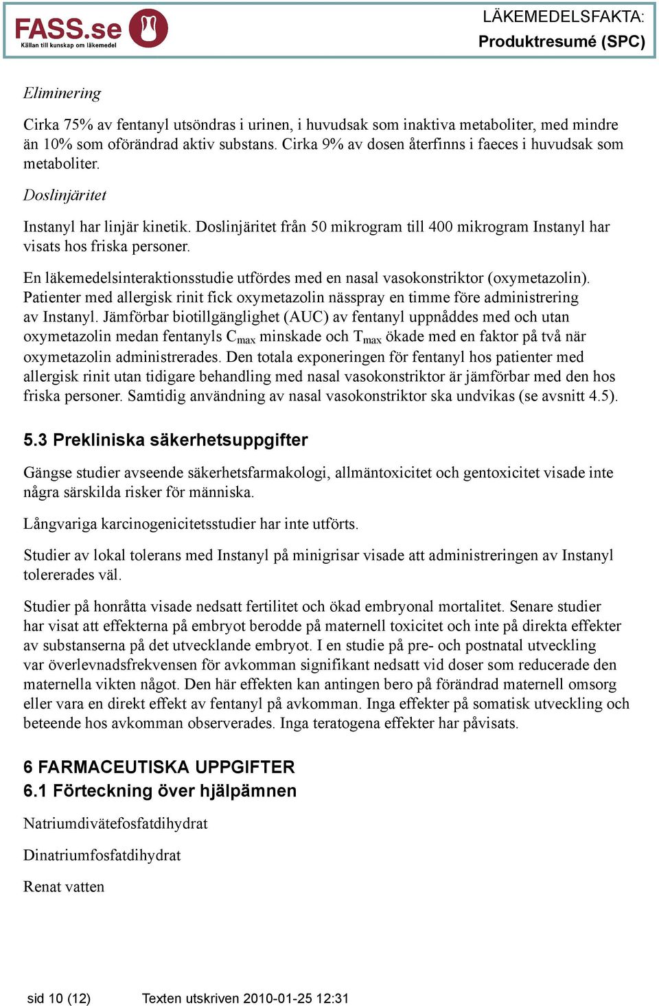 En läkemedelsinteraktionsstudie utfördes med en nasal vasokonstriktor (oxymetazolin). Patienter med allergisk rinit fick oxymetazolin nässpray en timme före administrering av Instanyl.