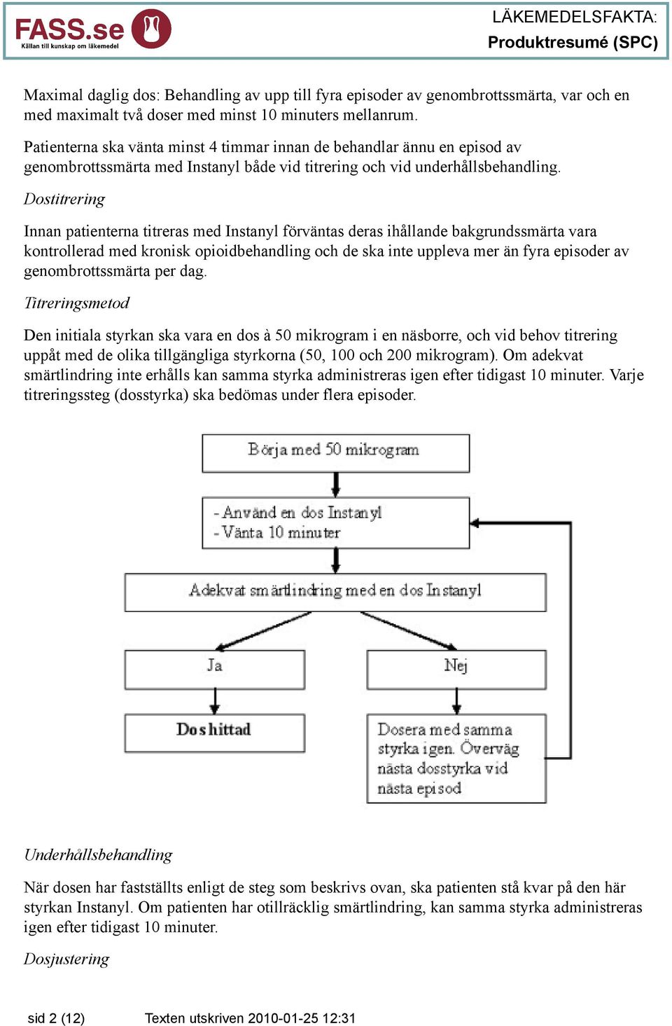 Dostitrering Innan patienterna titreras med Instanyl förväntas deras ihållande bakgrundssmärta vara kontrollerad med kronisk opioidbehandling och de ska inte uppleva mer än fyra episoder av